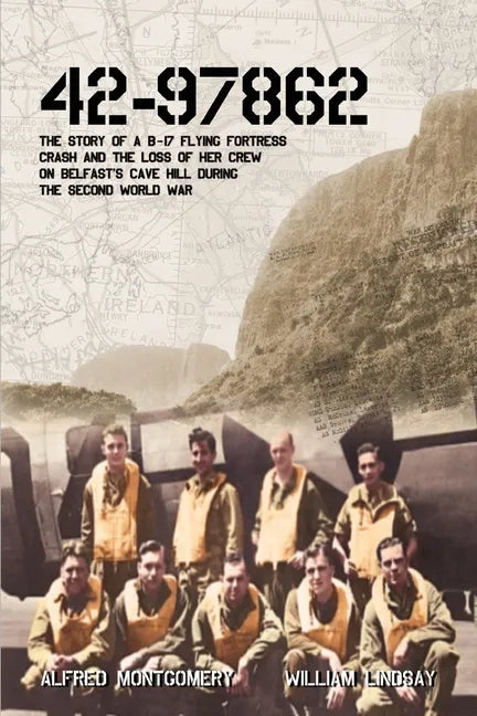 42-97862 - The Story of a B-17 Flying Fortress crash and the loss of her crew on Belfast's Cave Hill during the Second World War - Paperback