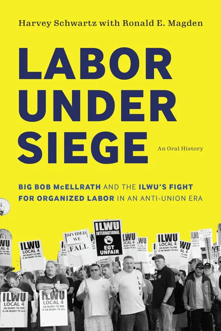 Labor Under Siege: Big Bob McEllrath and the Ilwu's Fight for Organized Labor in an Anti-Union Era - Paperback