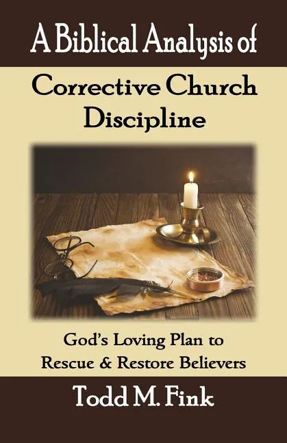 A Biblical Analysis of Corrective Church Discipline: God's Loving Plan to Rescue and Restore Believers - Paperback