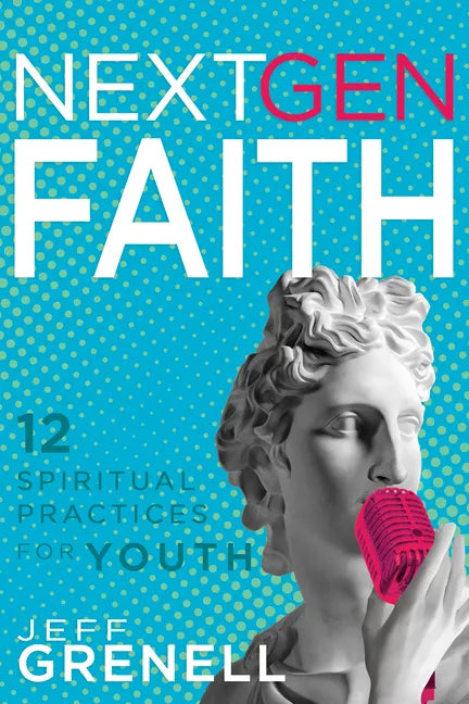 Next Gen Faith: 12 Spiritual Practices for Youth - Paperback