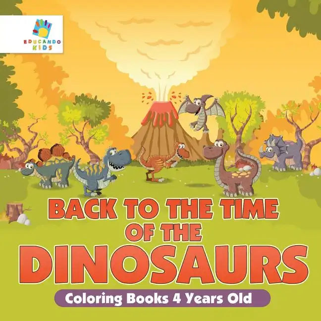 Back to the Time of the Dinosaurs Coloring Books 4 Years Old - Paperback
