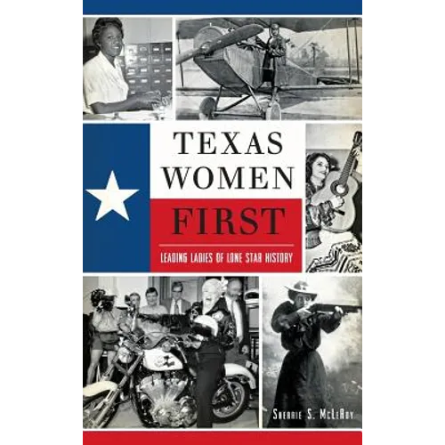 Texas Women First: Leading Ladies of Lone Star History - Hardcover