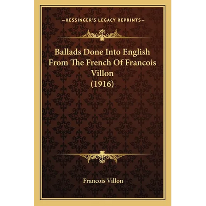 Ballads Done Into English From The French Of Francois Villon (1916) - Paperback