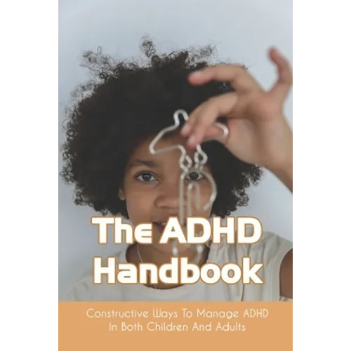 The ADHD Handbook: Constructive Ways To Manage ADHD In Both Children And Adults: Adhd Parenting Girls - Paperback