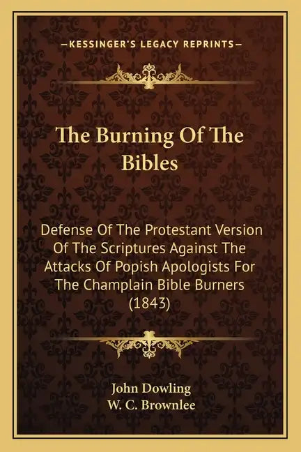 The Burning of the Bibles: Defense of the Protestant Version of the Scriptures Against the Attacks of Popish Apologists for the Champlain Bible B - Paperback