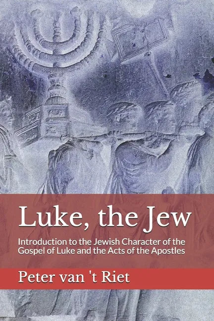 Luke, the Jew: Introduction to the Jewish Character of the Gospel of Luke and the Acts of the Apostles - Paperback