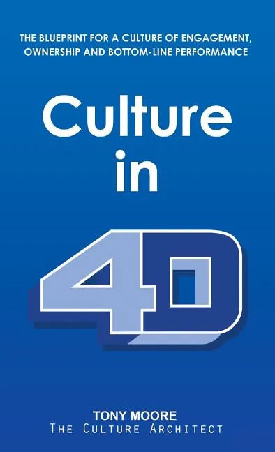 Culture in 4D: The Blueprint for a Culture of Engagement, Ownership, and Bottom-Line Performance - Hardcover