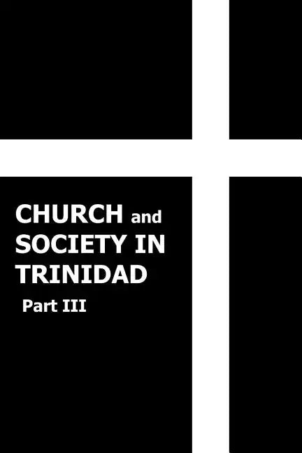 Church and Society in Trinidad 1864-1900, Part III - Paperback