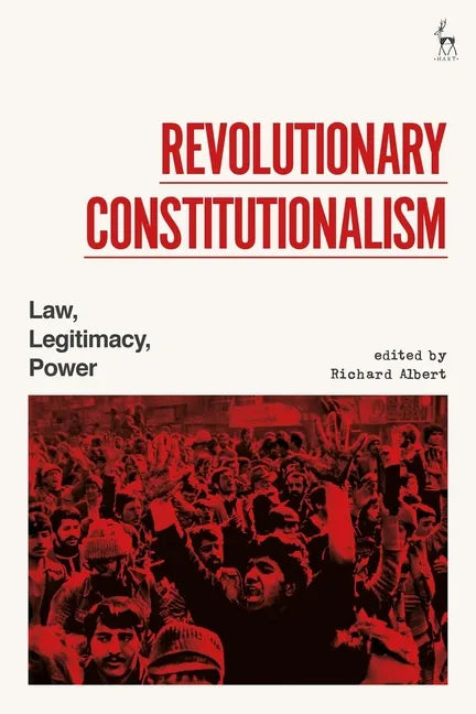 Revolutionary Constitutionalism: Law, Legitimacy, Power - Hardcover
