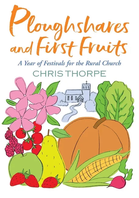 Ploughshares and First Fruits: A Year of Festivals for the Rural Church - Paperback
