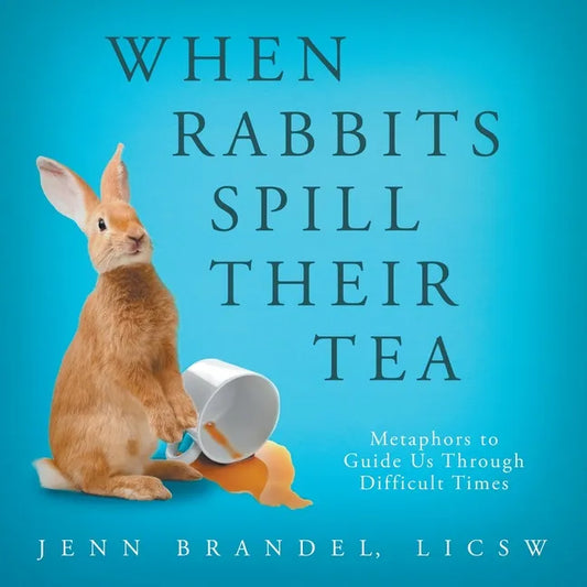 When Rabbits Spill Their Tea: Metaphors to Guide Us Through Difficult Times - Paperback