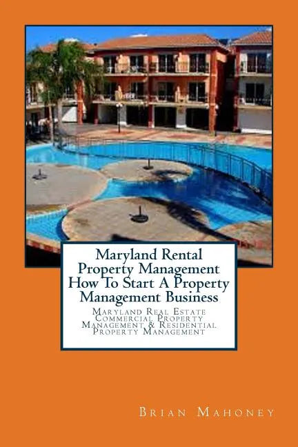 Maryland Rental Property Management How To Start A Property Management Business: Maryland Real Estate Commercial Property Management & Residential Pro - Paperback