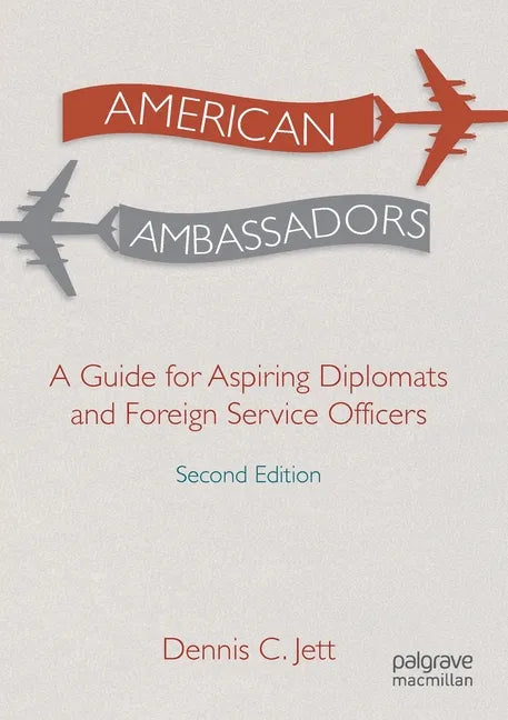 American Ambassadors: A Guide for Aspiring Diplomats and Foreign Service Officers - Paperback