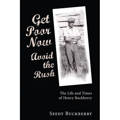 Get Poor Now, Avoid the Rush: The Life and Times of Henry Buckberry - Paperback
