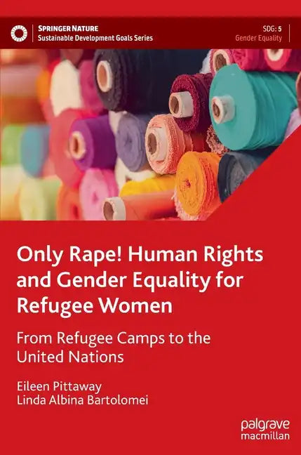 Only Rape! Human Rights and Gender Equality for Refugee Women: From Refugee Camps to the United Nations - Hardcover