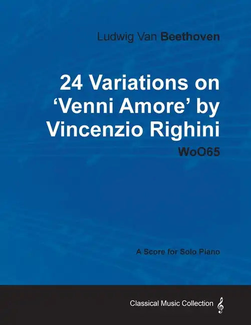 Ludwig Van Beethoven - 24 Variations on 'Venni Amore' by Vincenzio Righini - Woo65 - A Score for Solo Piano - Paperback