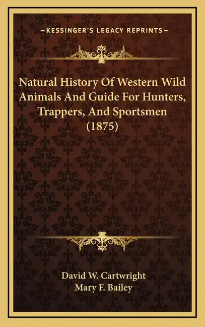Natural History Of Western Wild Animals And Guide For Hunters, Trappers, And Sportsmen (1875) - Hardcover