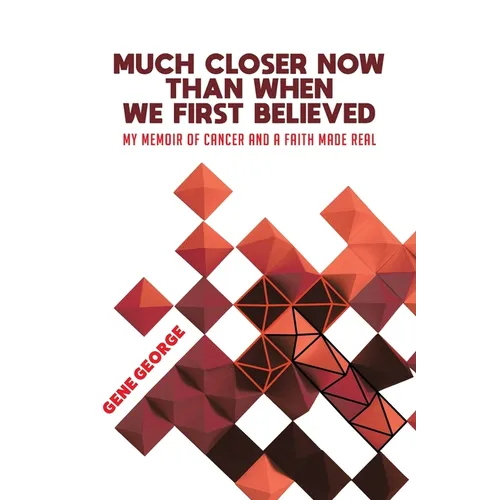 Much Closer Now Than When We First Believed: My Memoir of Cancer and a Faith Made Real - Paperback