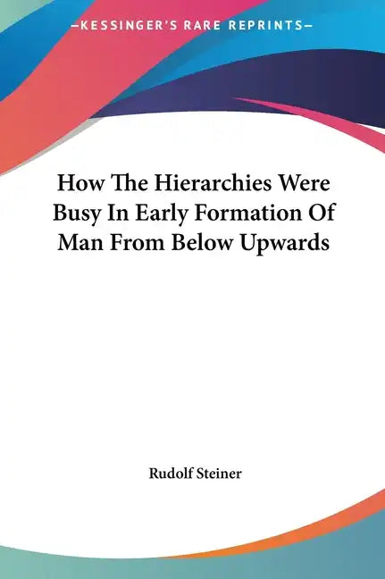 How the Hierarchies Were Busy in Early Formation of Man from Below Upwards - Hardcover
