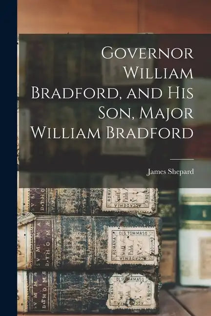 Governor William Bradford, and his son, Major William Bradford - Paperback