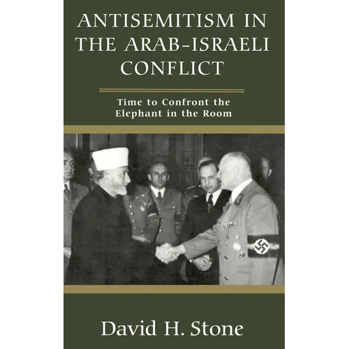 Antisemitism in the Arab-Israeli Conflict: Time to Confront the Elephant in the Room - Hardcover