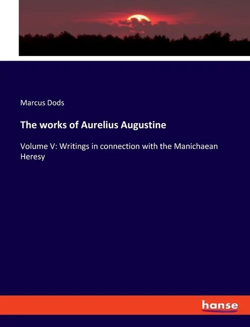 The works of Aurelius Augustine: Volume V: Writings in connection with the Manichaean Heresy - Paperback