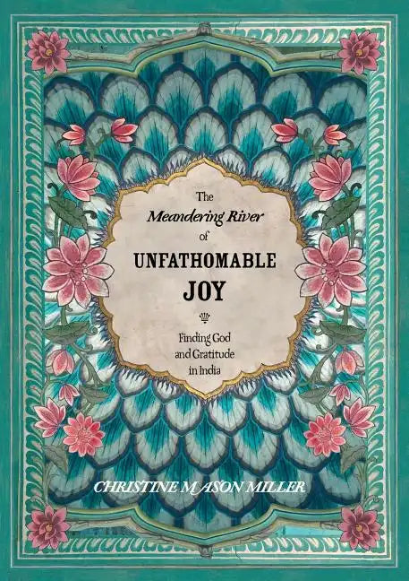 The Meandering River of Unfathomable Joy: Finding God and Gratitude in India - Paperback