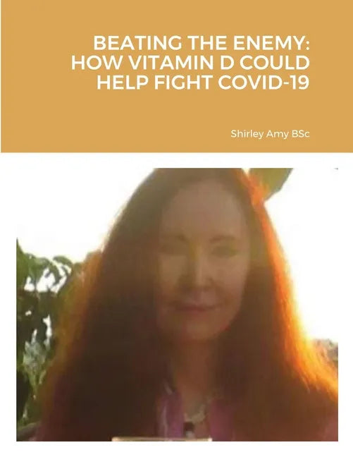 Beating the Enemy: How Vitamin D Could Help Fight Covid-19 - Paperback
