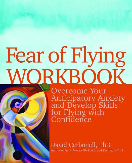 Fear of Flying Workbook: Overcome Your Anticipatory Anxiety and Develop Skills for Flying with Confidence - Paperback