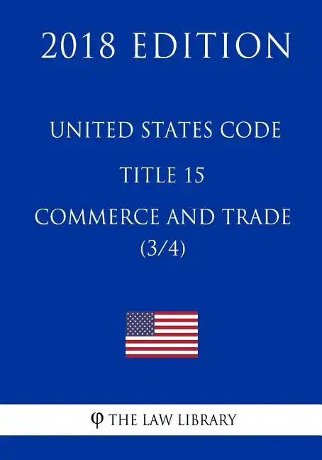 United States Code - Title 15 - Commerce and Trade (3/4) (2018 Edition) - Paperback