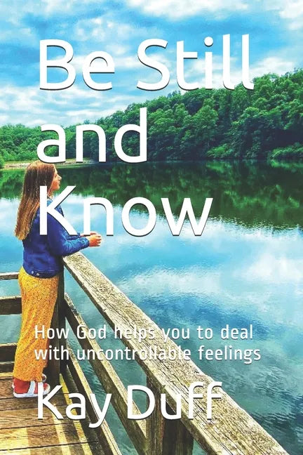 Be Still and Know: How God helps you to deal with uncontrollable feelings - Paperback
