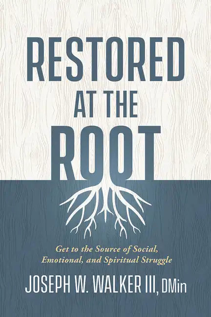 Restored at the Root: Get to the Source of Social, Emotional, and Spiritual Struggle - Paperback