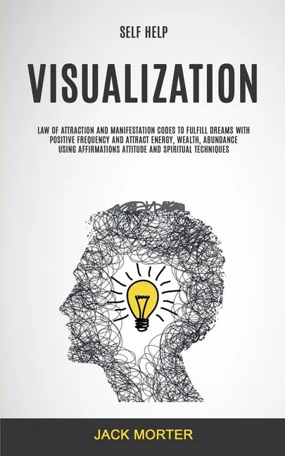 Self Help: Visualization: Law of Attraction and Manifestation Codes to Fulfill Dreams With Positive Frequency and Attract Energy, - Paperback