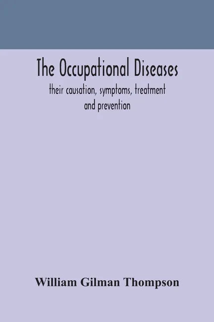 The occupational diseases; their causation, symptoms, treatment and prevention - Paperback