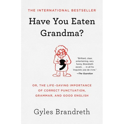 Have You Eaten Grandma?: Or, the Life-Saving Importance of Correct Punctuation, Grammar, and Good English - Paperback