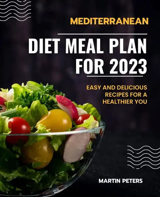 Mediterranean Diet Meal Plan for 2023: Easy and Delicious Recipes for a Healthier You - Paperback
