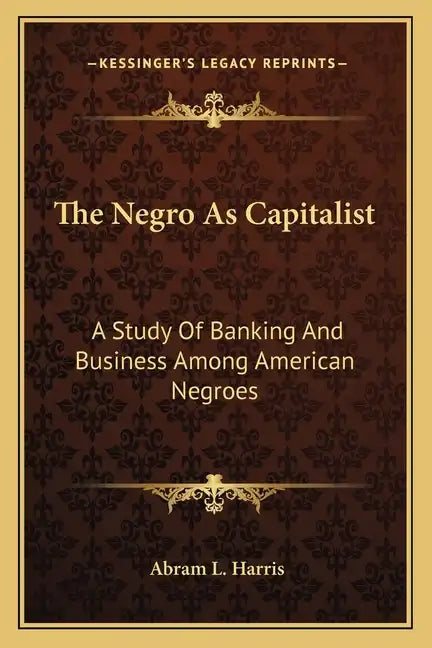 The Negro as Capitalist: A Study of Banking and Business Among American Negroes - Paperback
