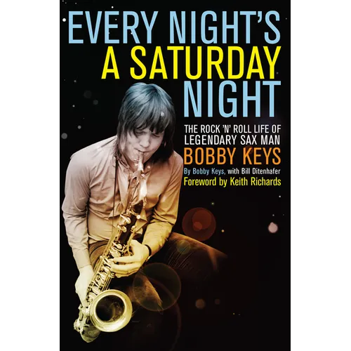 Every Night's a Saturday Night: The Rock 'n' Roll Life of Legendary Sax Man Bobby Keys - Paperback