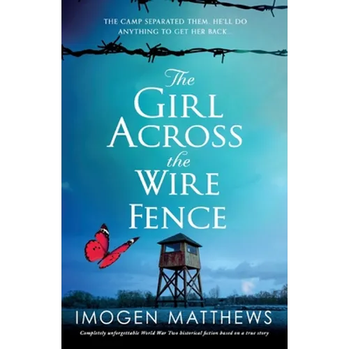 The Girl Across the Wire Fence: Completely unforgettable World War Two historical fiction based on a true story - Paperback