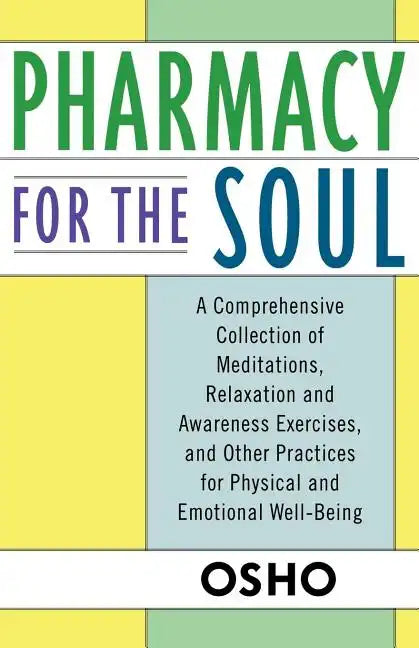 Pharmacy for the Soul: A Comprehensive Collection of Meditations, Relaxation and Awareness Exercises, and Other Practices for Physical and Emotional W - Paperback