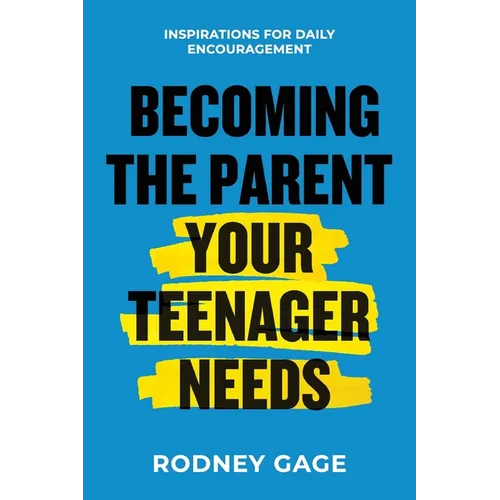Becoming the Parent Your Teenager Needs: Inspirations for Daily Encouragement - Paperback