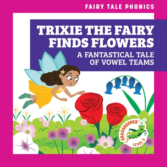 Trixie the Fairy Finds Flowers: A Fantastical Tale of Vowel Teams - Paperback