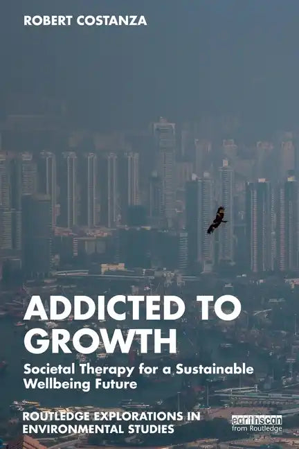 Addicted to Growth: Societal Therapy for a Sustainable Wellbeing Future - Paperback