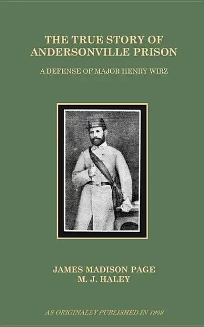 The True Story of Andersonville Prison: A Defense of Major Henry Wirz - Paperback