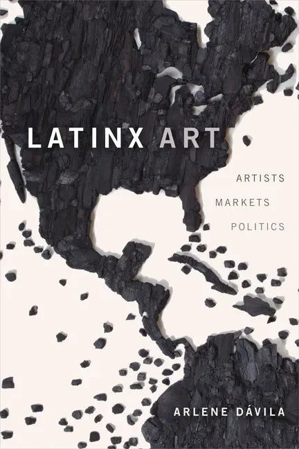Latinx Art: Artists, Markets, and Politics - Hardcover
