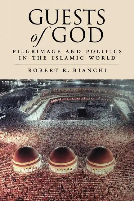 Guests of God: Pilgrimage and Politics in the Islamic World - Paperback