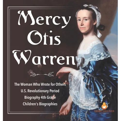 Mercy Otis Warren The Woman Who Wrote for Others U.S. Revolutionary Period Biography 4th Grade Children's Biographies - Hardcover