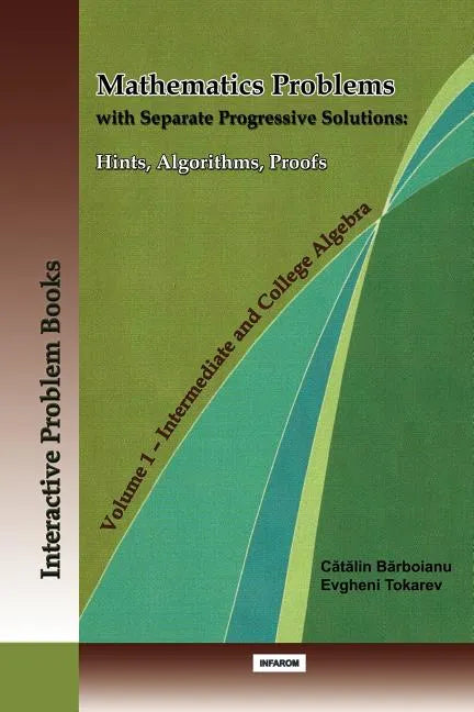 Mathematics Problems with Separate Progressive Solutions: Hints, Algorithms, Proofs. Volume 1 - Intermediate and College Algebra - Paperback