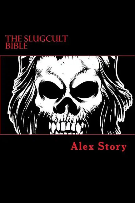 The Slugcult Bible: The Complete Alex Story Lyrical-Ritual Compendium - Paperback