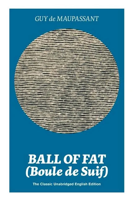 Ball of Fat (Boule de Suif) - The Classic Unabridged English Edition: The True Life Story Behind Uncle Tom's Cabin - Paperback